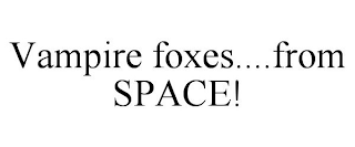 VAMPIRE FOXES....FROM SPACE!