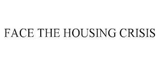 FACE THE HOUSING CRISIS