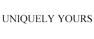 UNIQUELY YOURS