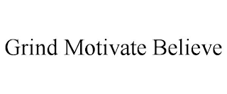 GRIND MOTIVATE BELIEVE