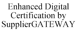 ENHANCED DIGITAL CERTIFICATION BY SUPPLIERGATEWAY