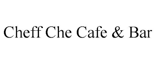 CHEFF CHE CAFE & BAR