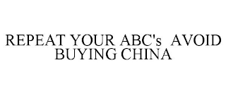 REPEAT YOUR ABC'S AVOID BUYING CHINA