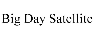 BIG DAY SATELLITE