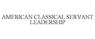 AMERICAN CLASSICAL SERVANT LEADERSHIP