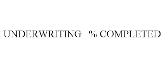 UNDERWRITING % COMPLETED