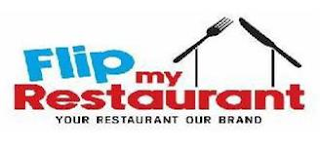 FLIP MY RESTAURANT YOUR RESTAURANT OUR BRAND