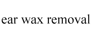 EAR WAX REMOVAL