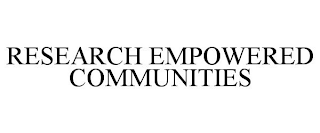 RESEARCH EMPOWERED COMMUNITIES