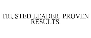 TRUSTED LEADER. PROVEN RESULTS.