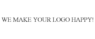 WE MAKE YOUR LOGO HAPPY!