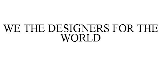 WE THE DESIGNERS FOR THE WORLD