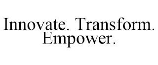 INNOVATE. TRANSFORM. EMPOWER.