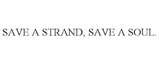 SAVE A STRAND, SAVE A SOUL.