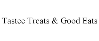 TASTEE TREATS & GOOD EATS