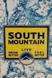 SOUTH MOUNTAIN DRINK BETTER LIVE  FEEL BETTER