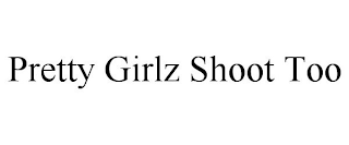 PRETTY GIRLZ SHOOT TOO
