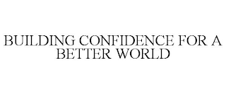 BUILDING CONFIDENCE FOR A BETTER WORLD