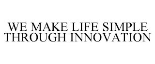 WE MAKE LIFE SIMPLE THROUGH INNOVATION