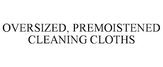 OVERSIZED, PREMOISTENED CLEANING CLOTHS