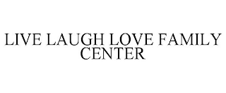 LIVE LAUGH LOVE FAMILY CENTER