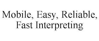 MOBILE, EASY, RELIABLE, FAST INTERPRETING