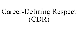 CAREER-DEFINING RESPECT (CDR)