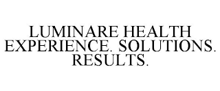 LUMINARE HEALTH EXPERIENCE. SOLUTIONS. RESULTS.