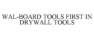 WAL-BOARD TOOLS FIRST IN DRYWALL TOOLS