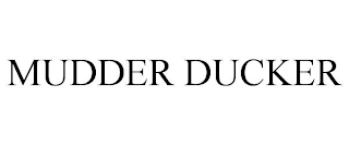 MUDDER DUCKER