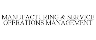 MANUFACTURING & SERVICE OPERATIONS MANAGEMENT