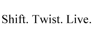 SHIFT. TWIST. LIVE.