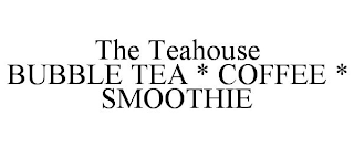 THE TEAHOUSE BUBBLE TEA * COFFEE * SMOOTHIE