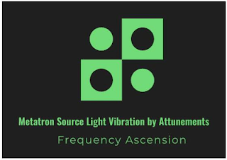 METATRON SOURCE LIGHT VIBRATION BY ATTUNEMENTS FREQUENCY ASCENSION