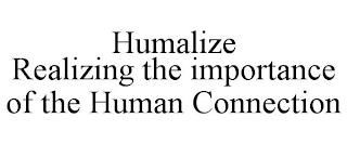 HUMALIZE REALIZING THE IMPORTANCE OF THE HUMAN CONNECTION