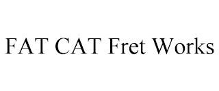 FAT CAT FRET WORKS