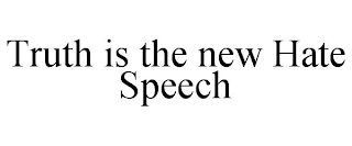 TRUTH IS THE NEW HATE SPEECH