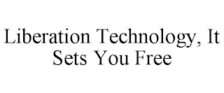 LIBERATION TECHNOLOGY, IT SETS YOU FREE