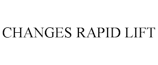 CHANGES RAPID LIFT