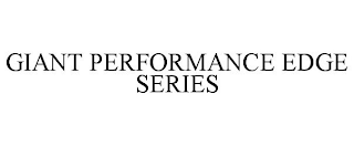 GIANT PERFORMANCE EDGE SERIES