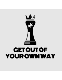 GET OUT OF YOUR OWN WAY