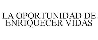 LA OPORTUNIDAD DE ENRIQUECER VIDAS