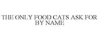 THE ONLY FOOD CATS ASK FOR BY NAME