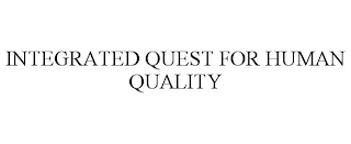 INTEGRATED QUEST FOR HUMAN QUALITY