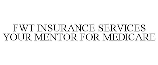 FWT INSURANCE SERVICES YOUR MENTOR FOR MEDICARE