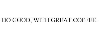 DO GOOD, WITH GREAT COFFEE.