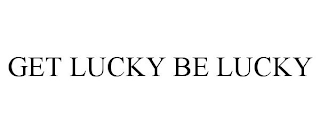 GET LUCKY BE LUCKY