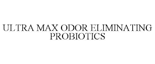 ULTRA MAX ODOR ELIMINATING PROBIOTICS