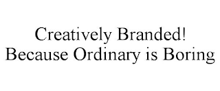 CREATIVELY BRANDED! BECAUSE ORDINARY IS BORING