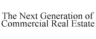 THE NEXT GENERATION OF COMMERCIAL REAL ESTATE